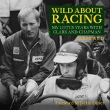 (image for) Wild About Racing: Derek Wild My Lotus Years With Clark and Chapman